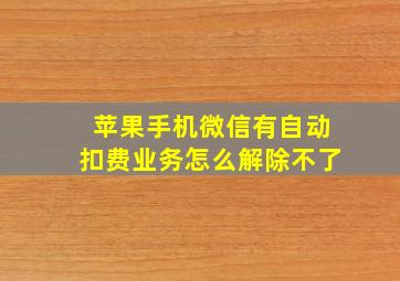 苹果手机微信有自动扣费业务怎么解除不了