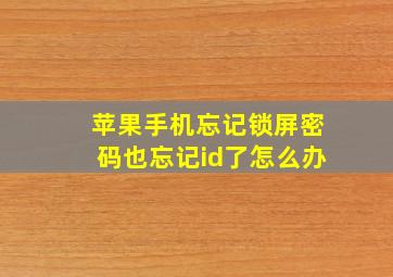 苹果手机忘记锁屏密码也忘记id了怎么办