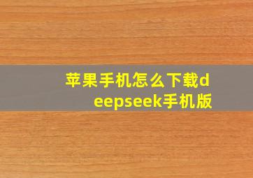 苹果手机怎么下载deepseek手机版