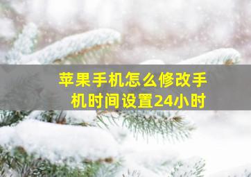 苹果手机怎么修改手机时间设置24小时