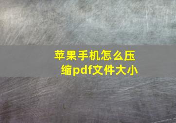 苹果手机怎么压缩pdf文件大小