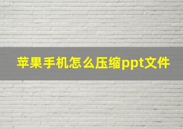 苹果手机怎么压缩ppt文件