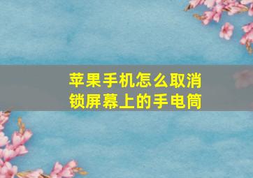 苹果手机怎么取消锁屏幕上的手电筒