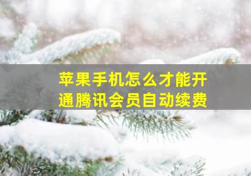 苹果手机怎么才能开通腾讯会员自动续费