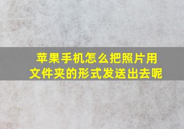 苹果手机怎么把照片用文件夹的形式发送出去呢