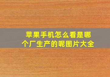 苹果手机怎么看是哪个厂生产的呢图片大全