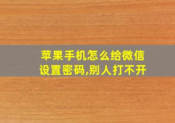 苹果手机怎么给微信设置密码,别人打不开