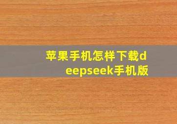 苹果手机怎样下载deepseek手机版