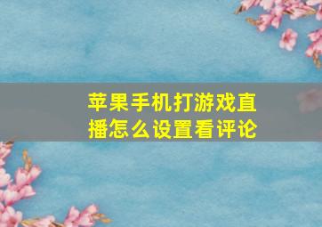 苹果手机打游戏直播怎么设置看评论