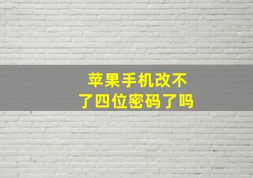 苹果手机改不了四位密码了吗