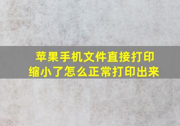 苹果手机文件直接打印缩小了怎么正常打印出来