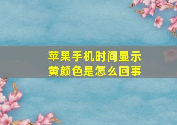 苹果手机时间显示黄颜色是怎么回事