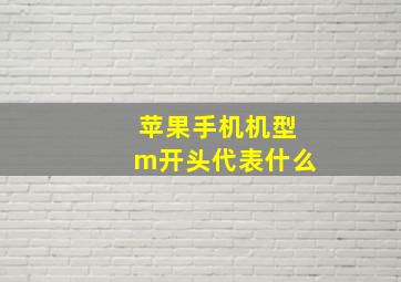 苹果手机机型m开头代表什么