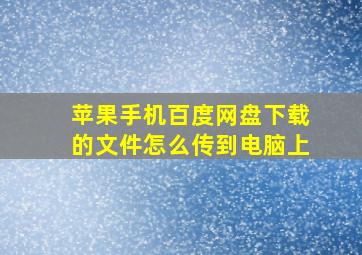 苹果手机百度网盘下载的文件怎么传到电脑上