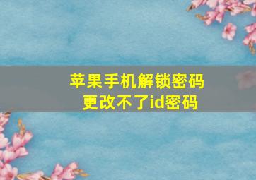 苹果手机解锁密码更改不了id密码