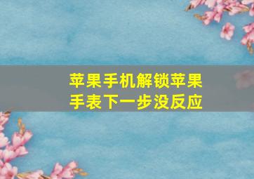 苹果手机解锁苹果手表下一步没反应