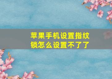 苹果手机设置指纹锁怎么设置不了了