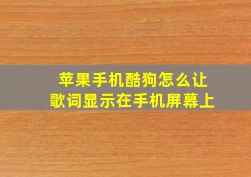 苹果手机酷狗怎么让歌词显示在手机屏幕上