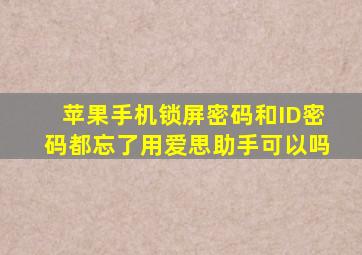 苹果手机锁屏密码和ID密码都忘了用爱思助手可以吗