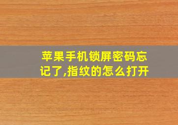 苹果手机锁屏密码忘记了,指纹的怎么打开