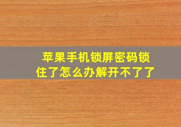 苹果手机锁屏密码锁住了怎么办解开不了了