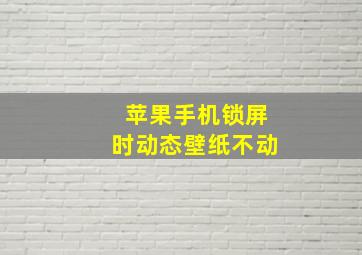 苹果手机锁屏时动态壁纸不动