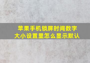 苹果手机锁屏时间数字大小设置里怎么显示默认