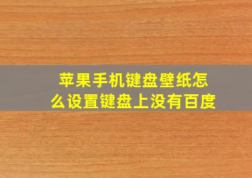 苹果手机键盘壁纸怎么设置键盘上没有百度