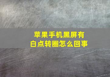 苹果手机黑屏有白点转圈怎么回事