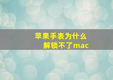 苹果手表为什么解锁不了mac