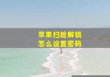 苹果扫脸解锁怎么设置密码