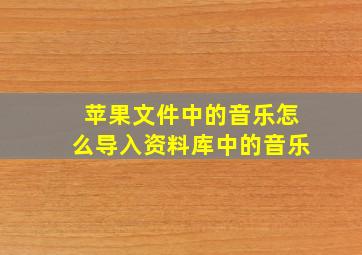 苹果文件中的音乐怎么导入资料库中的音乐