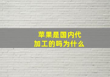 苹果是国内代加工的吗为什么