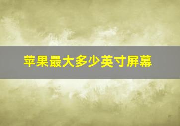 苹果最大多少英寸屏幕