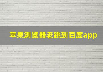 苹果浏览器老跳到百度app