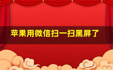 苹果用微信扫一扫黑屏了