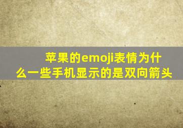 苹果的emoji表情为什么一些手机显示的是双向箭头