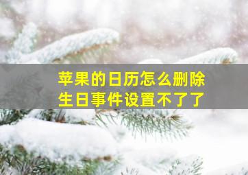 苹果的日历怎么删除生日事件设置不了了