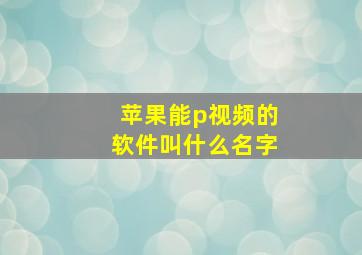 苹果能p视频的软件叫什么名字