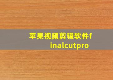 苹果视频剪辑软件finalcutpro