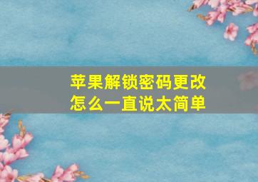 苹果解锁密码更改怎么一直说太简单