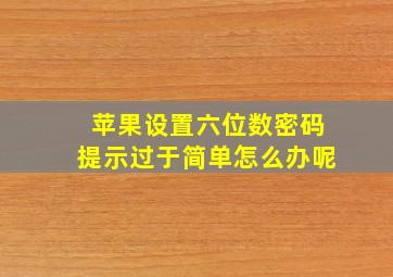 苹果设置六位数密码提示过于简单怎么办呢