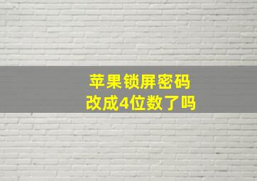 苹果锁屏密码改成4位数了吗