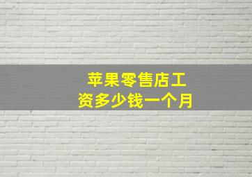 苹果零售店工资多少钱一个月