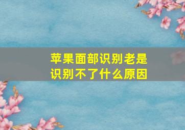 苹果面部识别老是识别不了什么原因