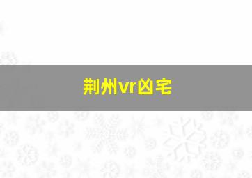 荆州vr凶宅