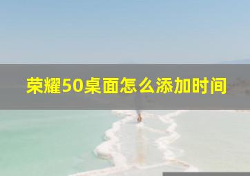 荣耀50桌面怎么添加时间