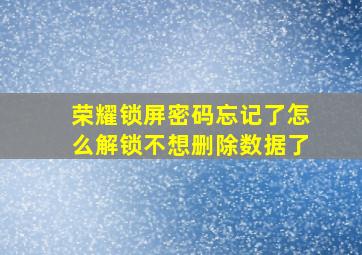 荣耀锁屏密码忘记了怎么解锁不想删除数据了