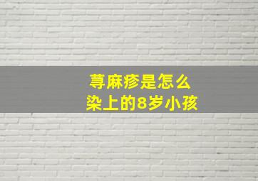 荨麻疹是怎么染上的8岁小孩