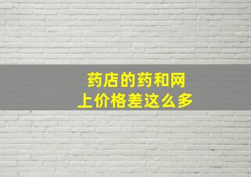 药店的药和网上价格差这么多